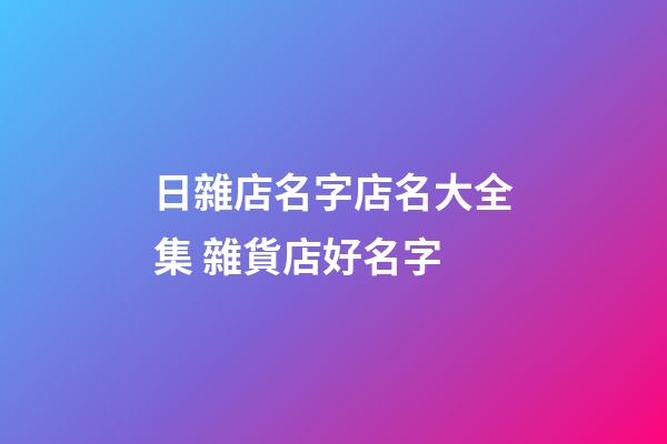 日雜店名字店名大全集 雜貨店好名字
